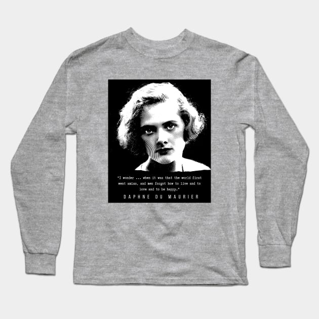 Daphne du Maurier  portrait and quote: I wonder ... when it was that the world first went amiss, and men forgot how to live and to love and to be happy. Long Sleeve T-Shirt by artbleed